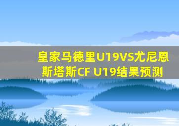 皇家马德里U19VS尤尼恩斯塔斯CF U19结果预测